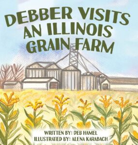 Cover of a children's book. Big green title at the top reads "Debber Visits an Illinois Grain Farm." Below that is an illustration of a grain farm and corn in a watercolor style