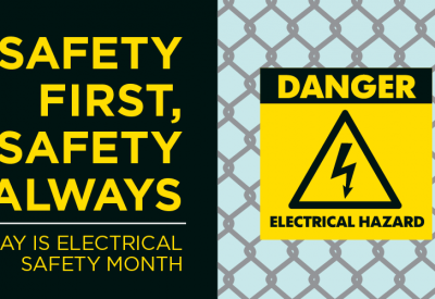 SAFETY FIRST, SAFETY ALWAYS MAY IS ELECTRICAL SAFETY MONTH